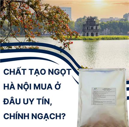 Chất Tạo Ngọt Hà Nội Mua Ở Đâu Uy Tín, Chính Ngạch?